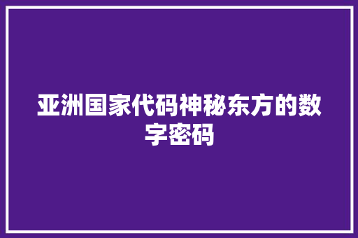 亚洲国家代码神秘东方的数字密码