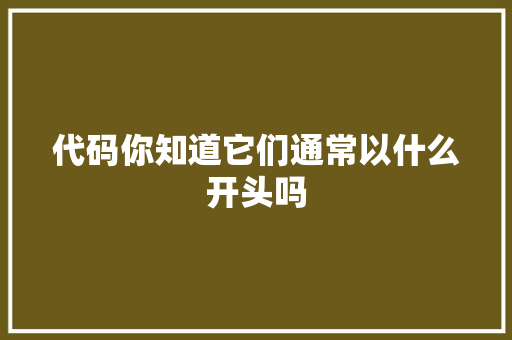 代码你知道它们通常以什么开头吗