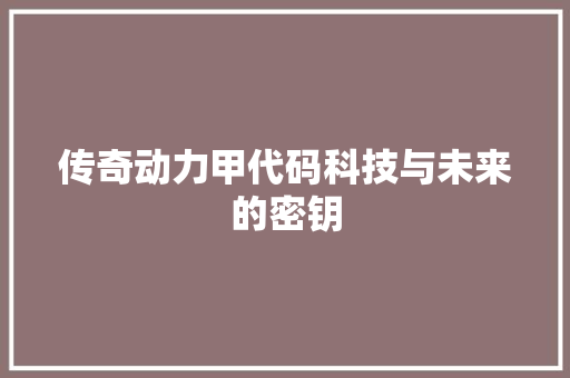 传奇动力甲代码科技与未来的密钥