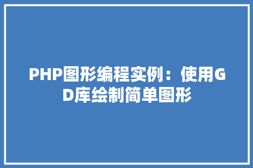 PHP图形编程实例：使用GD库绘制简单图形