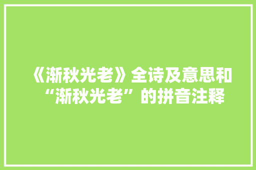 《渐秋光老》全诗及意思和“渐秋光老”的拼音注释 诗词鉴赏