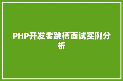 PHP开发者跳槽面试实例分析