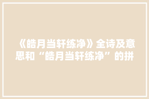 《皓月当轩练净》全诗及意思和“皓月当轩练净”的拼音注释 诗词鉴赏