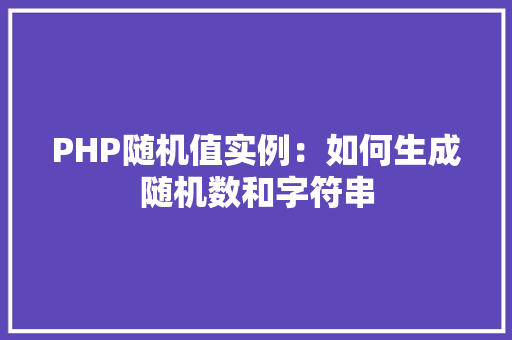 PHP随机值实例：如何生成随机数和字符串