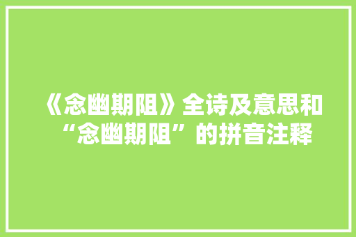 《念幽期阻》全诗及意思和“念幽期阻”的拼音注释
