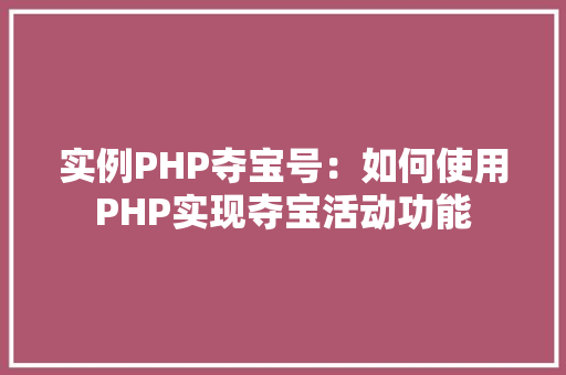 实例PHP夺宝号：如何使用PHP实现夺宝活动功能 职场写作