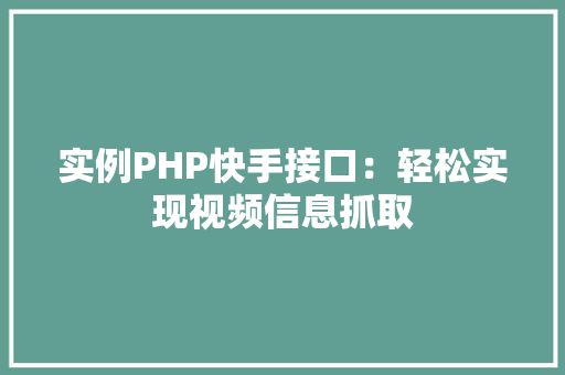 实例PHP快手接口：轻松实现视频信息抓取