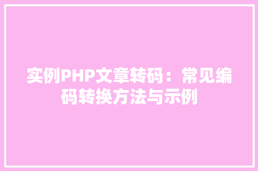 实例PHP文章转码：常见编码转换方法与示例