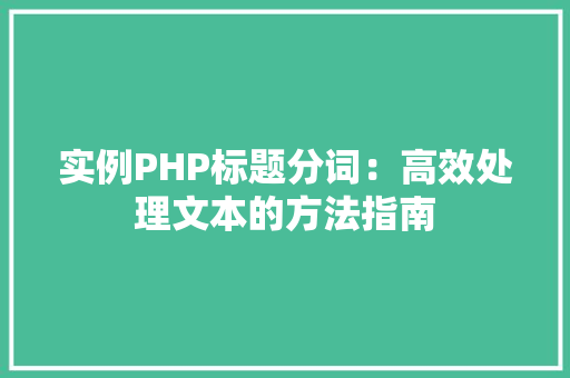 实例PHP标题分词：高效处理文本的方法指南
