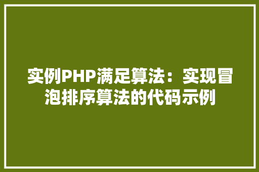 实例PHP满足算法：实现冒泡排序算法的代码示例