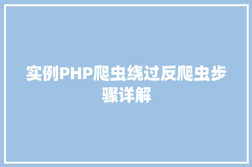 实例PHP爬虫绕过反爬虫步骤详解
