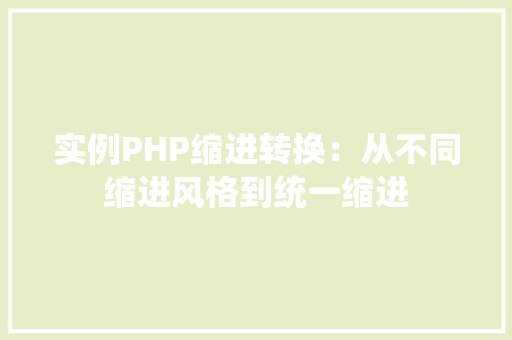 实例PHP缩进转换：从不同缩进风格到统一缩进