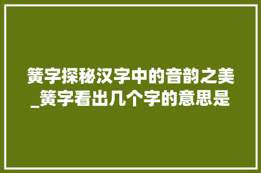簧字探秘汉字中的音韵之美_簧字看出几个字的意思是 社交媒体