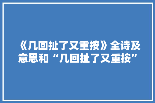 《几回扯了又重按》全诗及意思和“几回扯了又重按”的拼音注释 诗词鉴赏