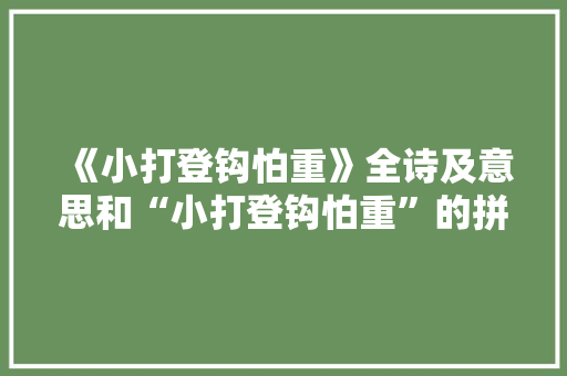 《小打登钩怕重》全诗及意思和“小打登钩怕重”的拼音注释