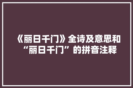 《丽日千门》全诗及意思和“丽日千门”的拼音注释