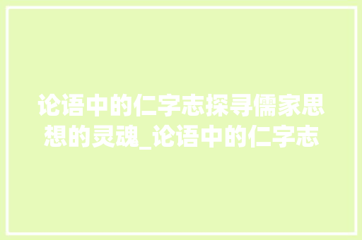 论语中的仁字志探寻儒家思想的灵魂_论语中的仁字志什么意思