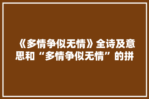 《多情争似无情》全诗及意思和“多情争似无情”的拼音注释