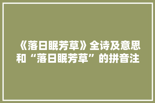 《落日眠芳草》全诗及意思和“落日眠芳草”的拼音注释
