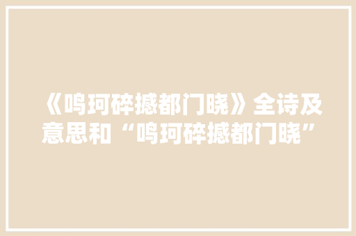《鸣珂碎撼都门晓》全诗及意思和“鸣珂碎撼都门晓”的拼音注释 诗词鉴赏