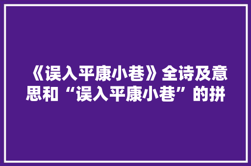 《误入平康小巷》全诗及意思和“误入平康小巷”的拼音注释