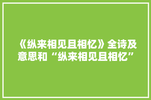 《纵来相见且相忆》全诗及意思和“纵来相见且相忆”的拼音注释 诗词鉴赏
