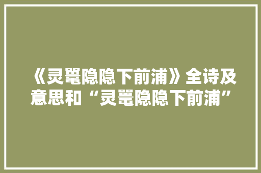 《灵鼍隐隐下前浦》全诗及意思和“灵鼍隐隐下前浦”的拼音注释 诗词鉴赏