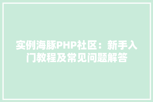 实例海豚PHP社区：新手入门教程及常见问题解答