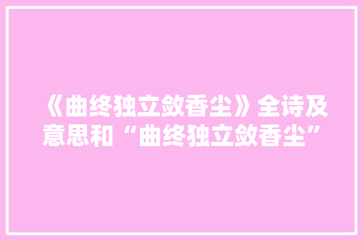《曲终独立敛香尘》全诗及意思和“曲终独立敛香尘”的拼音注释