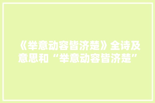 《举意动容皆济楚》全诗及意思和“举意动容皆济楚”的拼音注释
