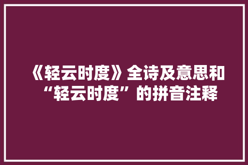 《轻云时度》全诗及意思和“轻云时度”的拼音注释 诗词鉴赏