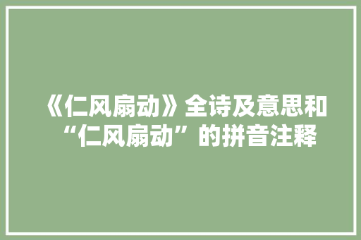 《仁风扇动》全诗及意思和“仁风扇动”的拼音注释 诗词鉴赏