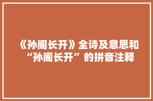 《孙阁长开》全诗及意思和“孙阁长开”的拼音注释 诗词鉴赏