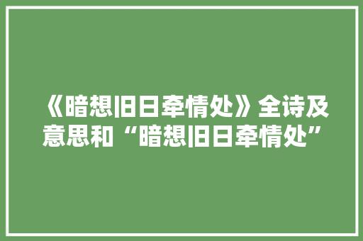 《暗想旧日牵情处》全诗及意思和“暗想旧日牵情处”的拼音注释