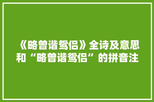 《略曾谐鸳侣》全诗及意思和“略曾谐鸳侣”的拼音注释