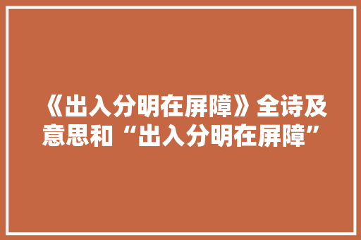 《出入分明在屏障》全诗及意思和“出入分明在屏障”的拼音注释