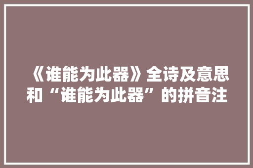 《谁能为此器》全诗及意思和“谁能为此器”的拼音注释 诗词鉴赏