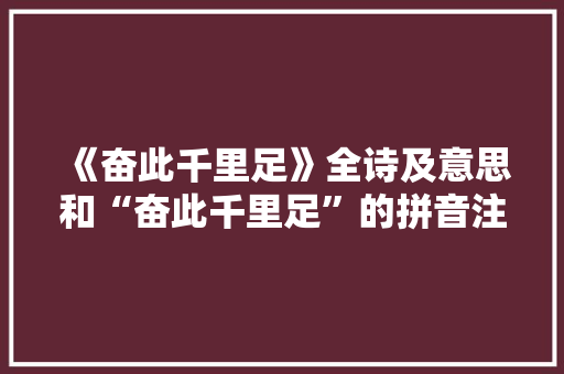 《奋此千里足》全诗及意思和“奋此千里足”的拼音注释 诗词鉴赏