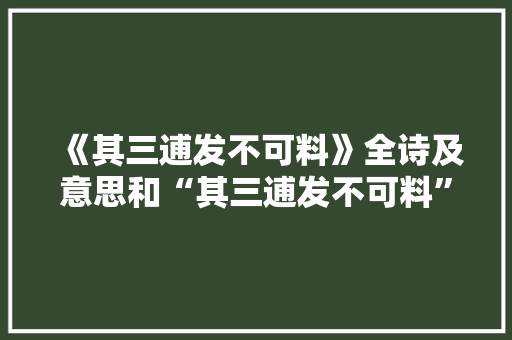 《其三逋发不可料》全诗及意思和“其三逋发不可料”的拼音注释 诗词鉴赏