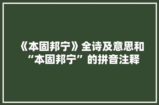 《本固邦宁》全诗及意思和“本固邦宁”的拼音注释