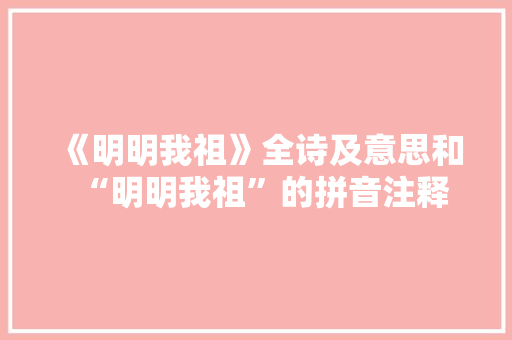 《明明我祖》全诗及意思和“明明我祖”的拼音注释