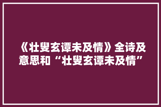 《壮叟玄谭未及情》全诗及意思和“壮叟玄谭未及情”的拼音注释