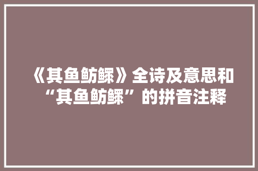 《其鱼鲂鳏》全诗及意思和“其鱼鲂鳏”的拼音注释