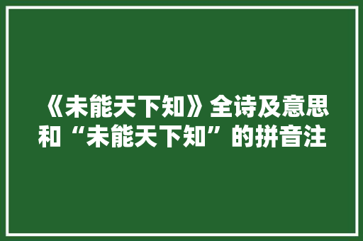 《未能天下知》全诗及意思和“未能天下知”的拼音注释