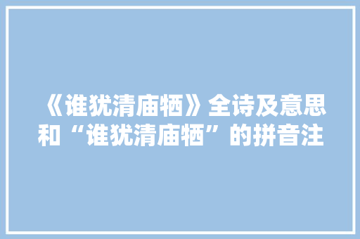 《谁犹清庙牺》全诗及意思和“谁犹清庙牺”的拼音注释 诗词鉴赏