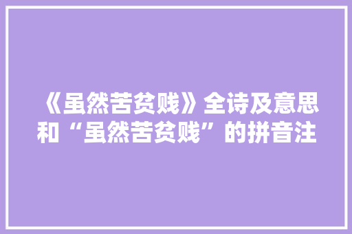 《虽然苦贫贱》全诗及意思和“虽然苦贫贱”的拼音注释