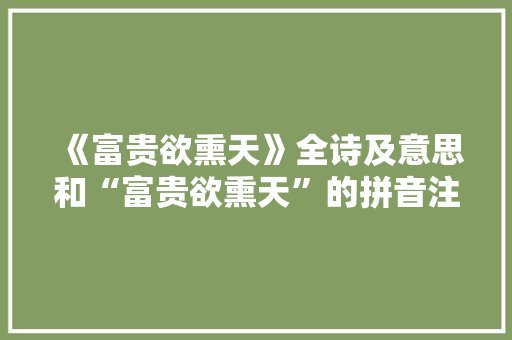 《富贵欲熏天》全诗及意思和“富贵欲熏天”的拼音注释