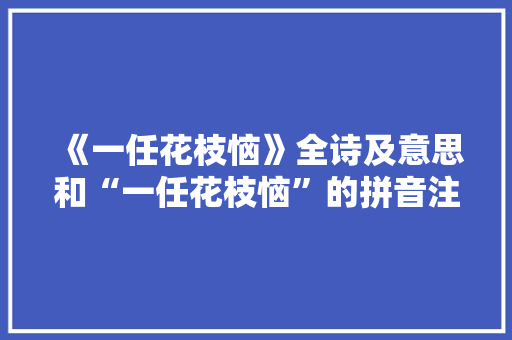 《一任花枝恼》全诗及意思和“一任花枝恼”的拼音注释
