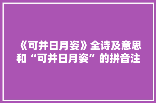 《可并日月姿》全诗及意思和“可并日月姿”的拼音注释 诗词鉴赏