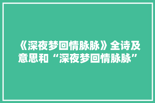 《深夜梦回情脉脉》全诗及意思和“深夜梦回情脉脉”的拼音注释 诗词鉴赏